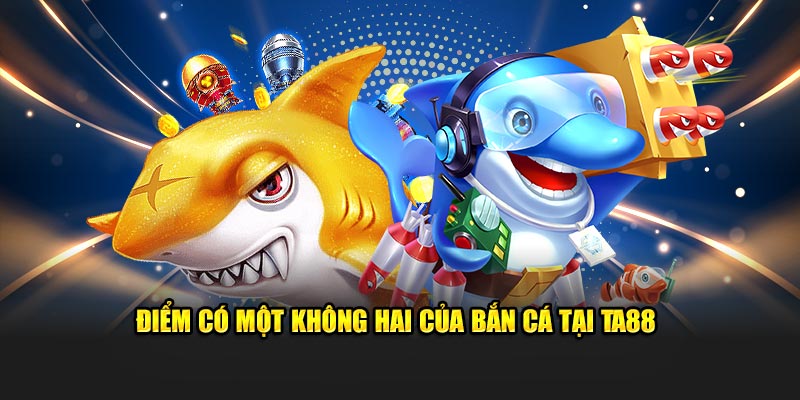 Điểm có một không hai của bắn cá tại TA88