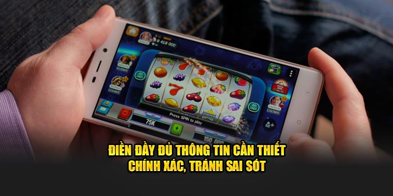 Điền đầy đủ thông tin cần thiết chính xác, tránh sai sót