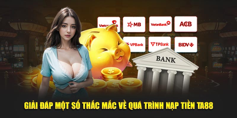 Giải đáp một số thắc mắc về quá trình nạp tiền Ta88