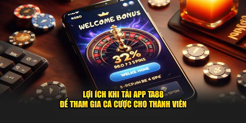 Lợi ích khi tải app Ta88 để tham gia cá cược cho thành viên