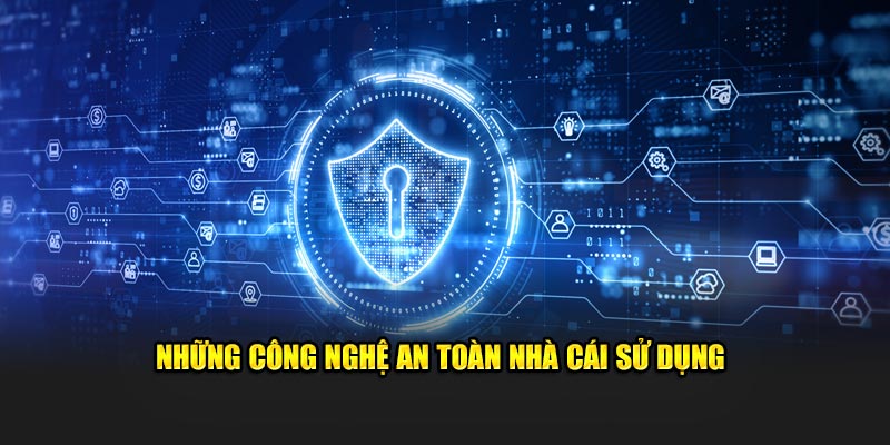 Những công nghệ an toàn nhà cái sử dụng