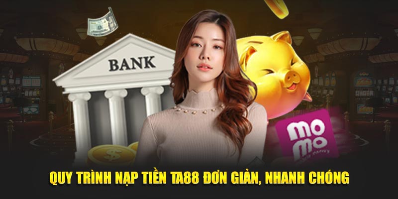 Quy trình nạp tiền Ta88 đơn giản, nhanh chóng