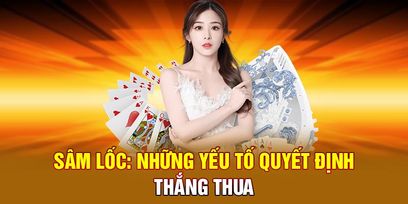 Sâm lốc: Những yếu tố quyết định thắng thua