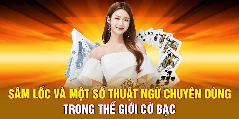 Sâm lốc và một số thuật ngữ chuyên dùng trong thế giới cờ bạc