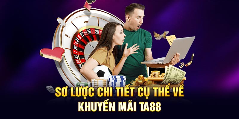 Sơ lược chi tiết cụ thể về khuyến mãi Ta88