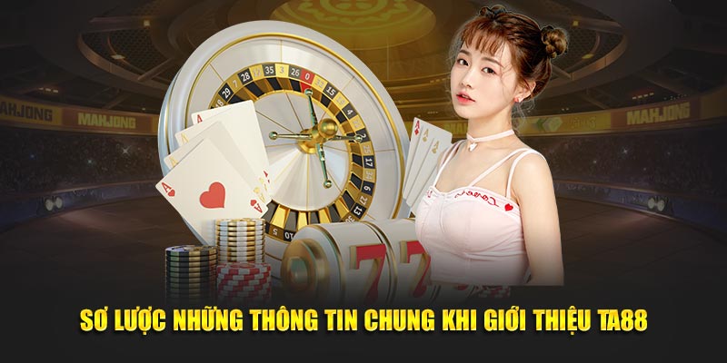 Sơ lược những thông tin chung khi giới thiệu TA88