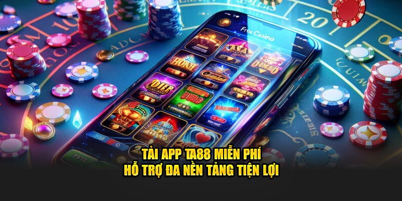Tải App Ta88 Miễn Phí – Hỗ Trợ Đa Nền Tảng Tiện Lợi