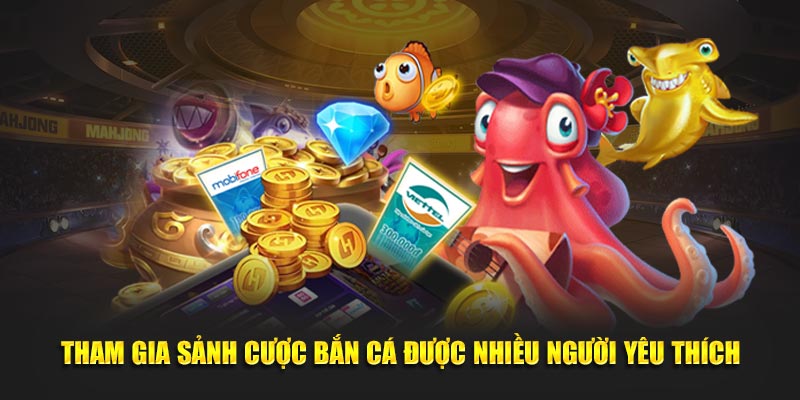 Tham gia sảnh cược bắn cá được nhiều người yêu thích