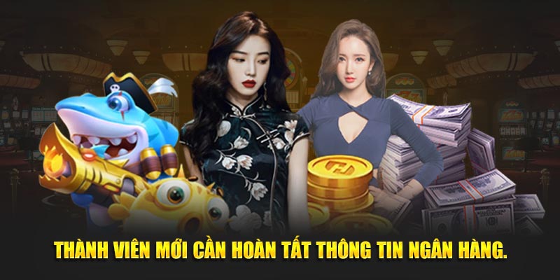 Thành viên mới cần hoàn tất thông tin ngân hàng