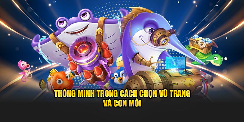 Thông minh trong cách chọn vũ trang và con mồi
